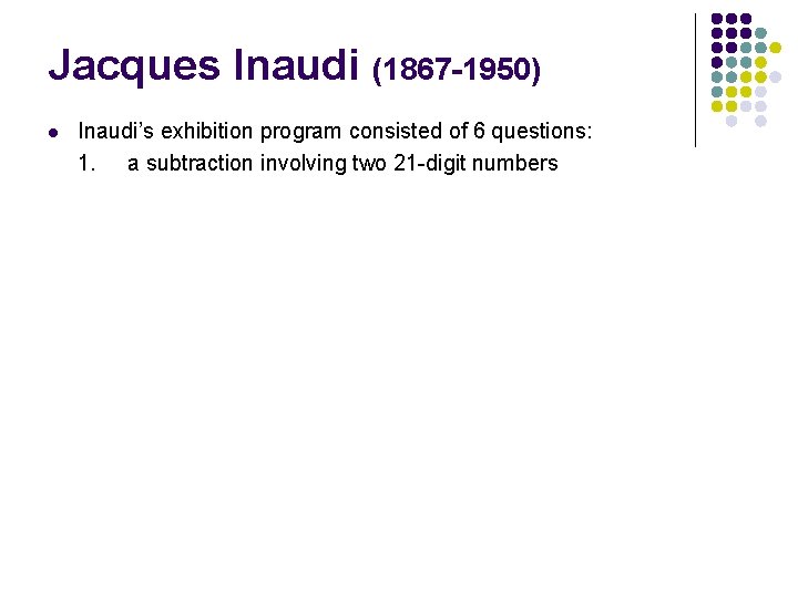 Jacques Inaudi (1867 -1950) l Inaudi’s exhibition program consisted of 6 questions: 1. a