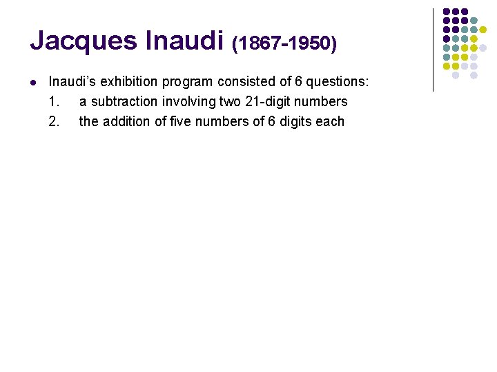 Jacques Inaudi (1867 -1950) l Inaudi’s exhibition program consisted of 6 questions: 1. a