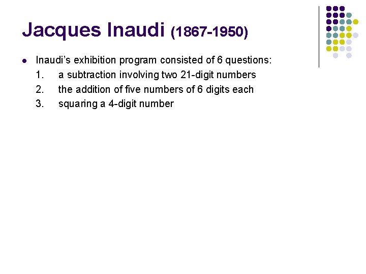 Jacques Inaudi (1867 -1950) l Inaudi’s exhibition program consisted of 6 questions: 1. a