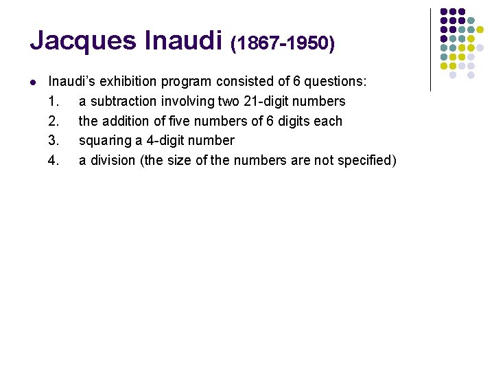 Jacques Inaudi (1867 -1950) l Inaudi’s exhibition program consisted of 6 questions: 1. a