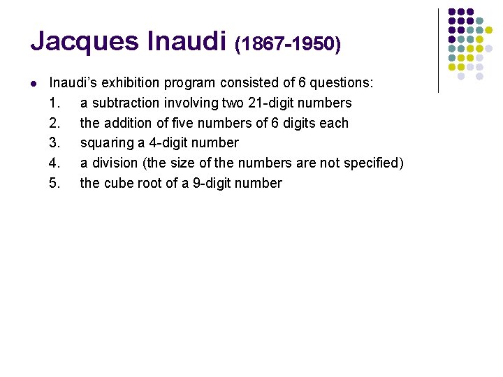 Jacques Inaudi (1867 -1950) l Inaudi’s exhibition program consisted of 6 questions: 1. a
