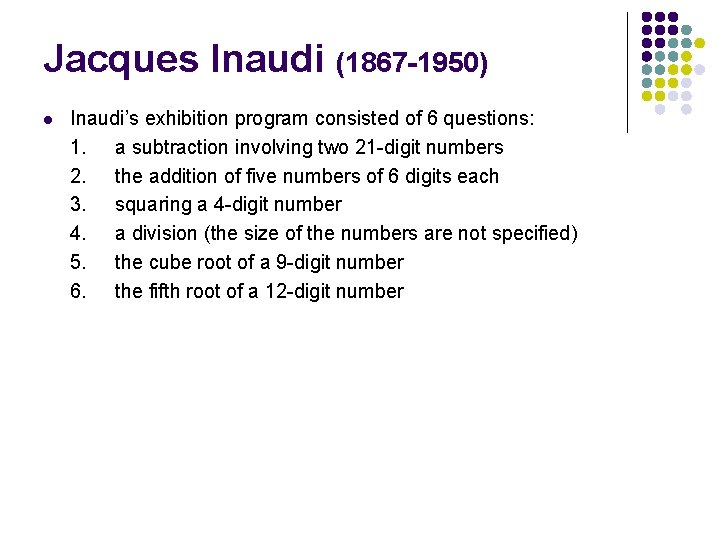 Jacques Inaudi (1867 -1950) l Inaudi’s exhibition program consisted of 6 questions: 1. a