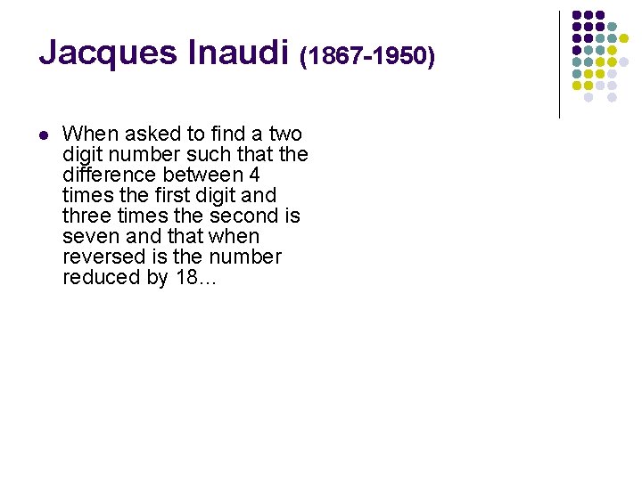 Jacques Inaudi (1867 -1950) l When asked to find a two digit number such