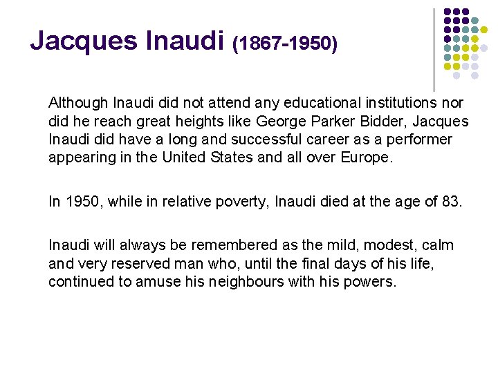 Jacques Inaudi (1867 -1950) Although Inaudi did not attend any educational institutions nor did