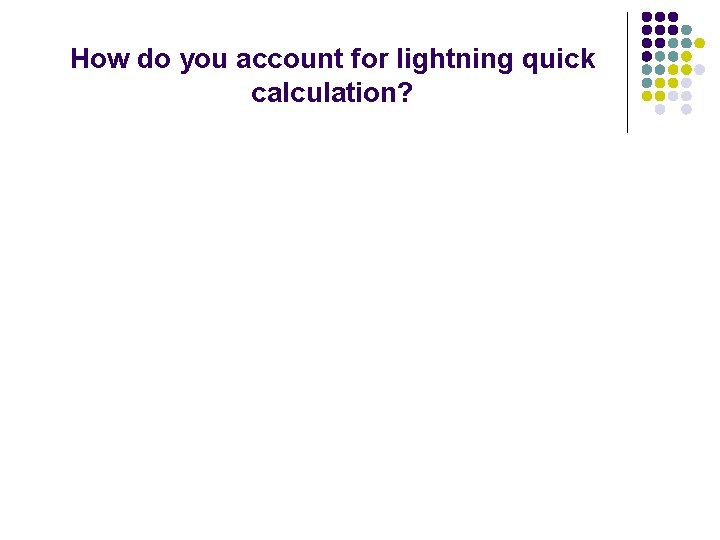 How do you account for lightning quick calculation? 