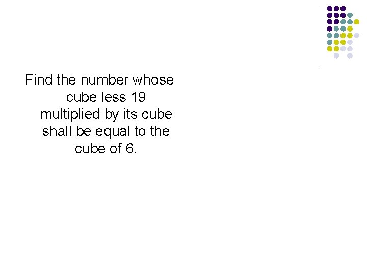 Find the number whose cube less 19 multiplied by its cube shall be equal