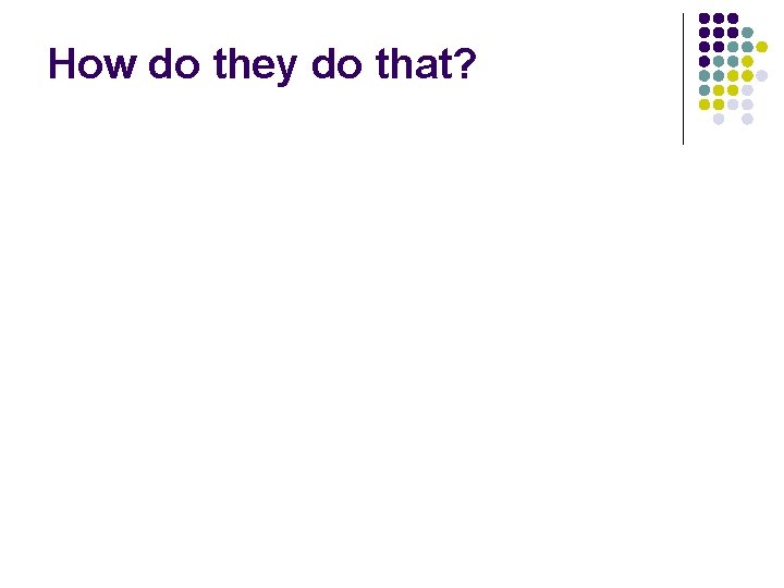How do they do that? 