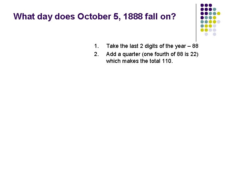 What day does October 5, 1888 fall on? 1. 2. Take the last 2