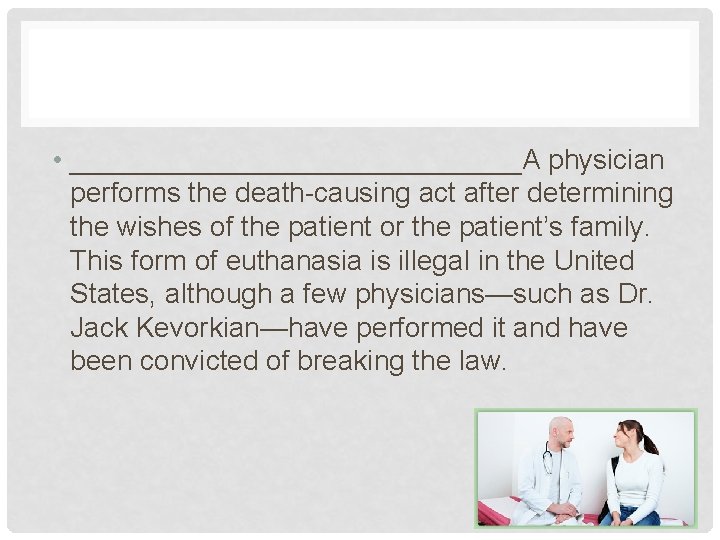  • _______________A physician performs the death-causing act after determining the wishes of the
