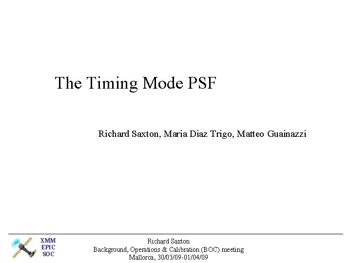 The Timing Mode PSF Richard Saxton, Maria Diaz Trigo, Matteo Guainazzi XMM EPIC SOC