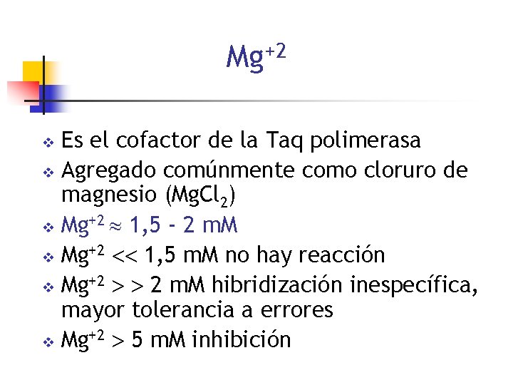 Mg+2 Es el cofactor de la Taq polimerasa v Agregado comúnmente como cloruro de