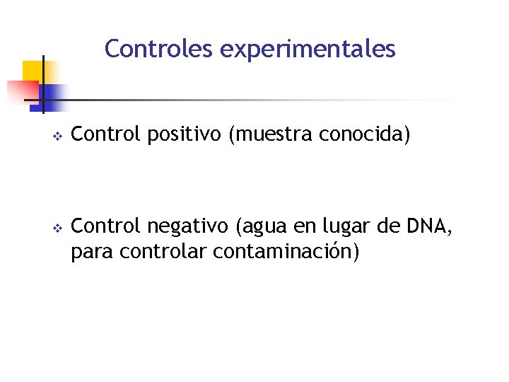 Controles experimentales v v Control positivo (muestra conocida) Control negativo (agua en lugar de