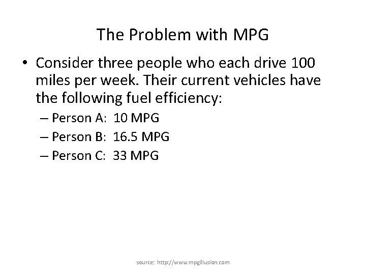 The Problem with MPG • Consider three people who each drive 100 miles per
