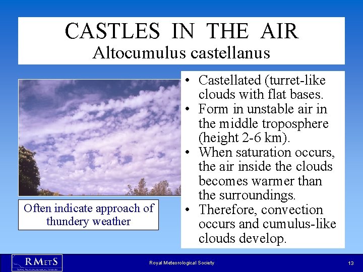 CASTLES IN THE AIR Altocumulus castellanus Often indicate approach of thundery weather • Castellated CASTLES IN THE AIR Altocumulus castellanus Often indicate approach of thundery weather • Castellated