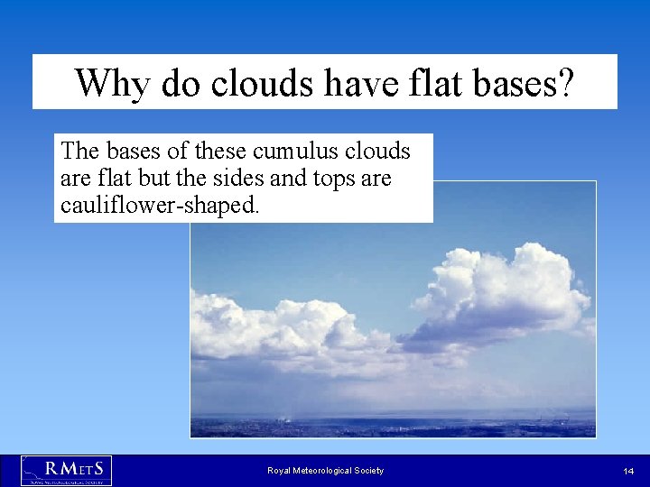 Why do clouds have flat bases? The bases of these cumulus clouds are flat Why do clouds have flat bases? The bases of these cumulus clouds are flat