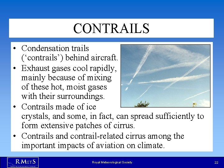 CONTRAILS • Condensation trails (‘contrails’) behind aircraft. • Exhaust gases cool rapidly, mainly because CONTRAILS • Condensation trails (‘contrails’) behind aircraft. • Exhaust gases cool rapidly, mainly because