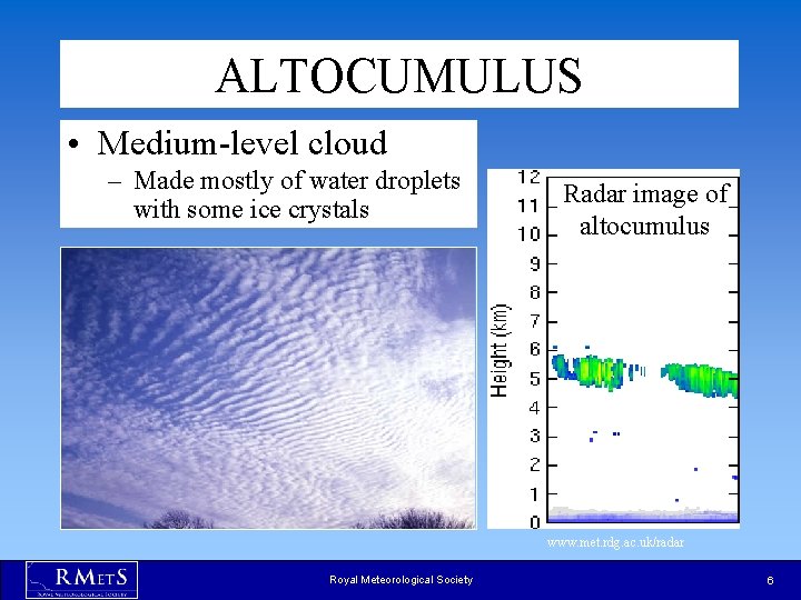 ALTOCUMULUS • Medium-level cloud – Made mostly of water droplets with some ice crystals ALTOCUMULUS • Medium-level cloud – Made mostly of water droplets with some ice crystals