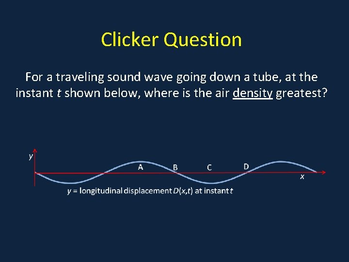 Clicker Question For a traveling sound wave going down a tube, at the instant