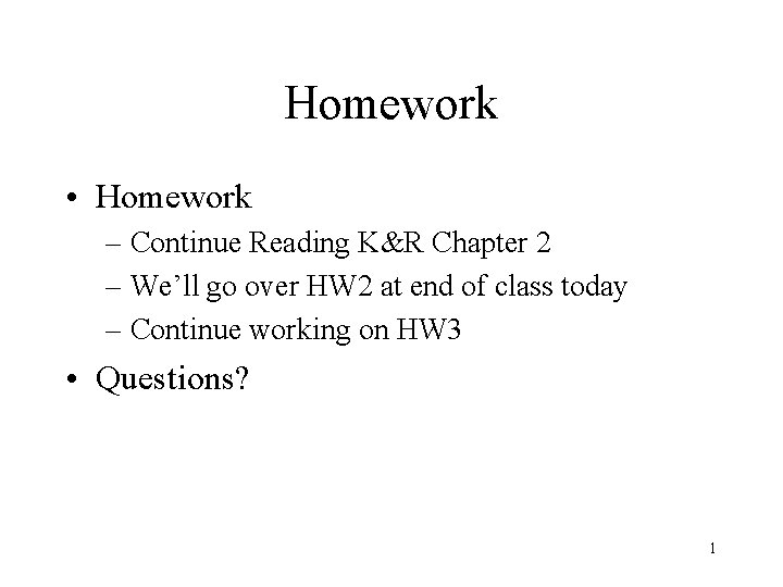 Homework • Homework – Continue Reading K&R Chapter 2 – We’ll go over HW