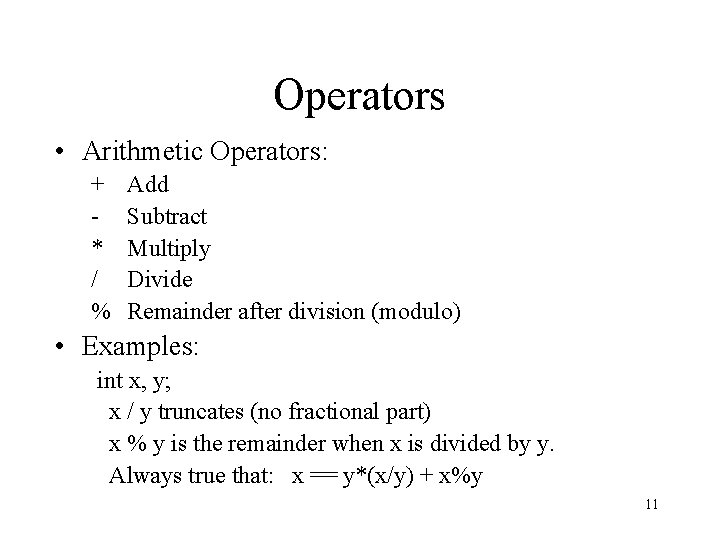 Operators • Arithmetic Operators: + * / % Add Subtract Multiply Divide Remainder after