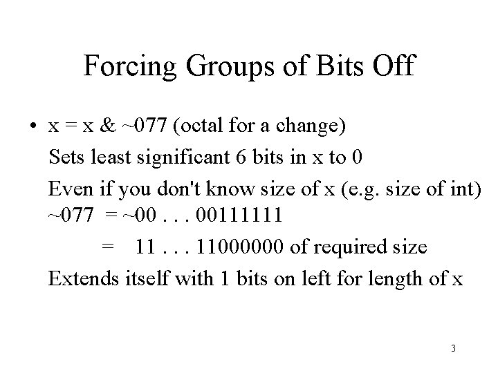 Forcing Groups of Bits Off • x = x & ~077 (octal for a