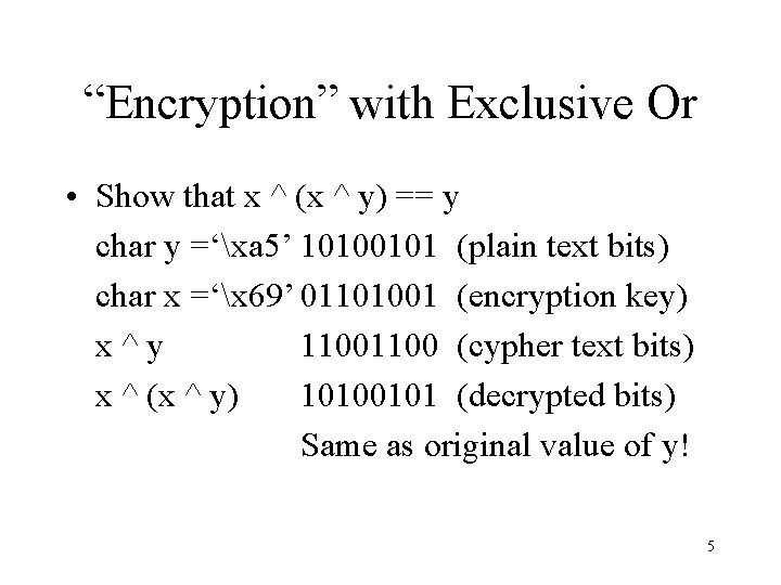 “Encryption” with Exclusive Or • Show that x ^ (x ^ y) == y