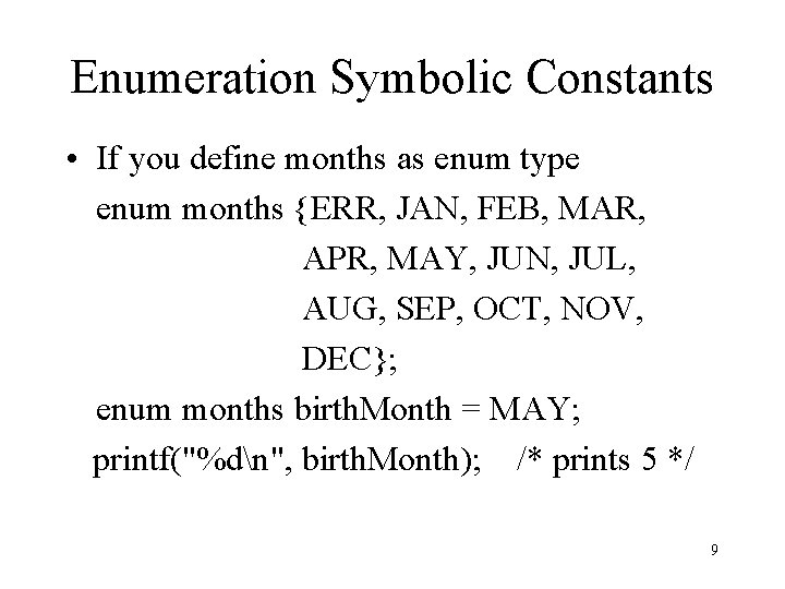 Enumeration Symbolic Constants • If you define months as enum type enum months {ERR,