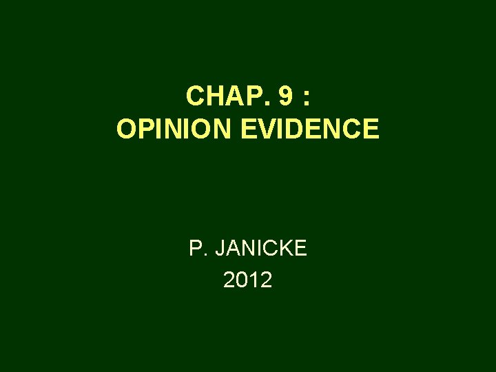 CHAP. 9 : OPINION EVIDENCE P. JANICKE 2012 