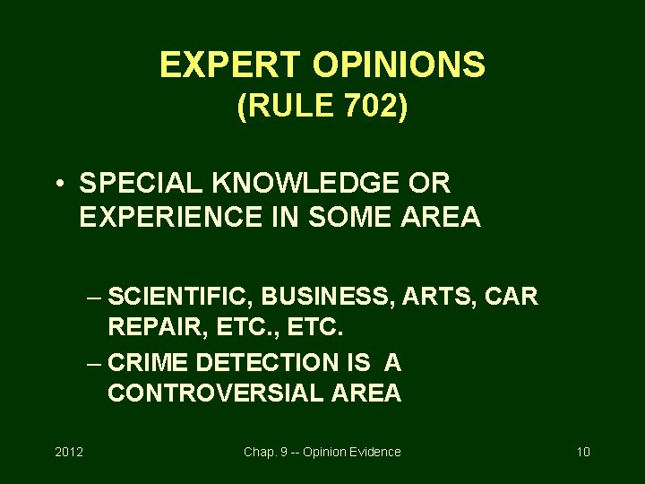 EXPERT OPINIONS (RULE 702) • SPECIAL KNOWLEDGE OR EXPERIENCE IN SOME AREA – SCIENTIFIC,