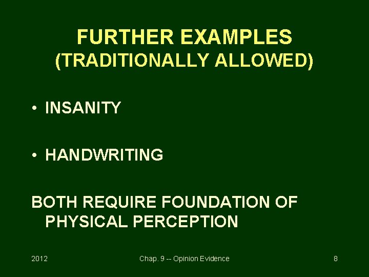 FURTHER EXAMPLES (TRADITIONALLY ALLOWED) • INSANITY • HANDWRITING BOTH REQUIRE FOUNDATION OF PHYSICAL PERCEPTION