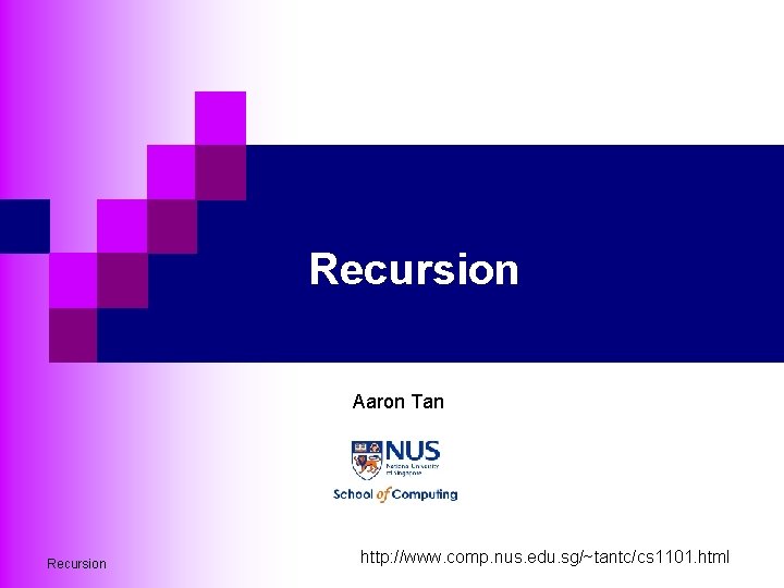 Recursion Aaron Tan Recursion http: //www. comp. nus. edu. sg/~tantc/cs 1101. html 