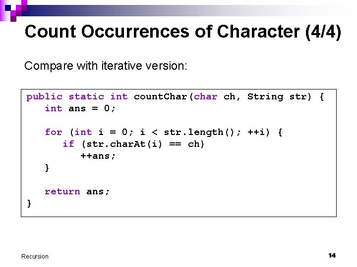 Count Occurrences of Character (4/4) Compare with iterative version: public static int count. Char(char