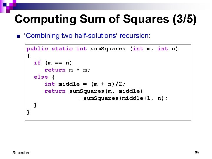 Computing Sum of Squares (3/5) n ‘Combining two half-solutions’ recursion: public static int sum.