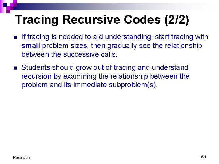 Tracing Recursive Codes (2/2) n If tracing is needed to aid understanding, start tracing