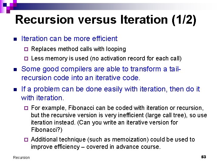 Recursion versus Iteration (1/2) n Iteration can be more efficient ¨ Replaces method calls