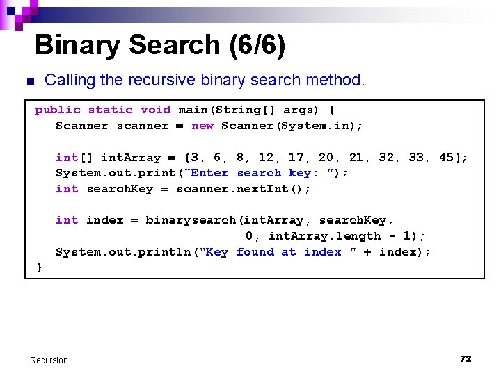 Binary Search (6/6) n Calling the recursive binary search method. public static void main(String[]