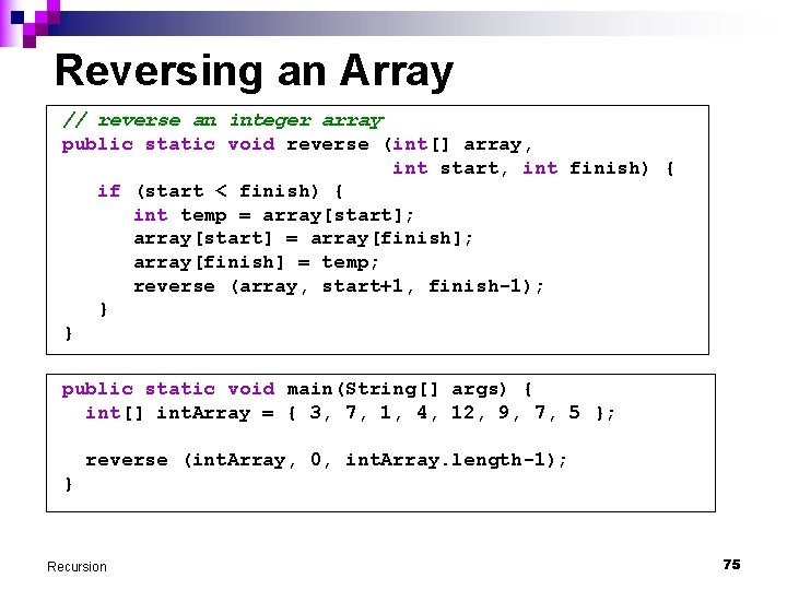 Reversing an Array // reverse an integer array public static void reverse (int[] array,