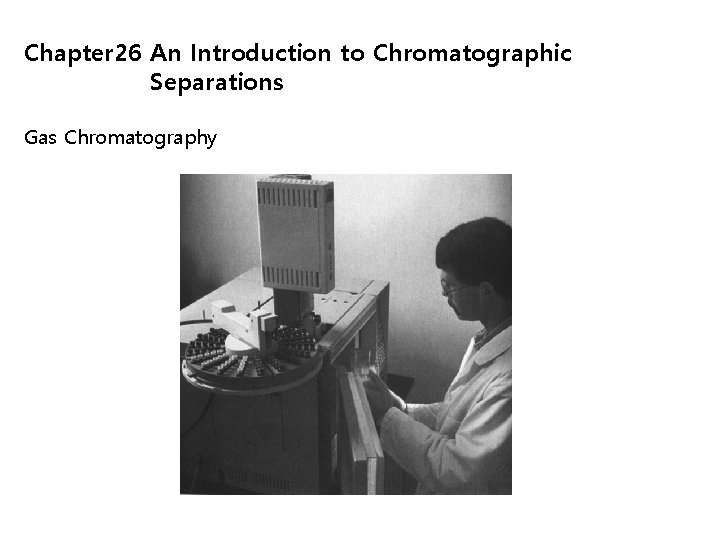 Chapter 26 An Introduction to Chromatographic Separations Gas Chromatography 