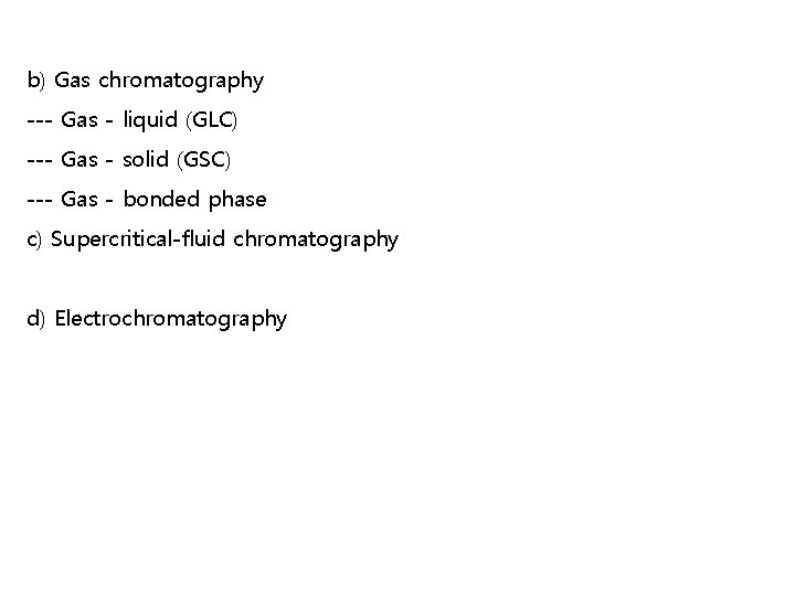 b) Gas chromatography --- Gas - liquid (GLC) --- Gas - solid (GSC) ---