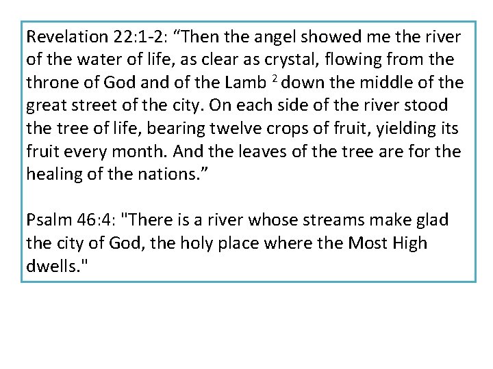 Revelation 22: 1 -2: “Then the angel showed me the river of the water