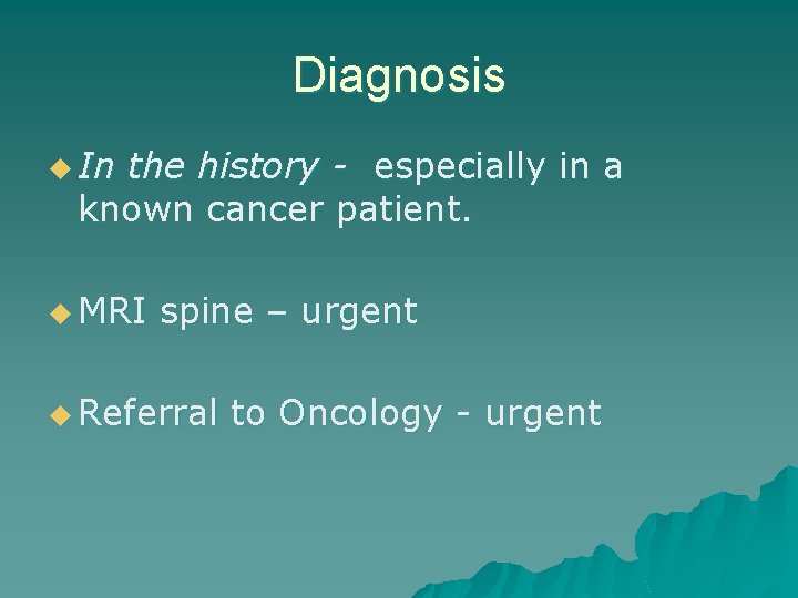 Diagnosis u In the history - especially in a known cancer patient. u MRI