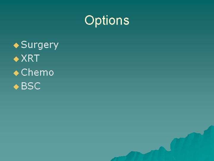 Options u Surgery u XRT u Chemo u BSC 