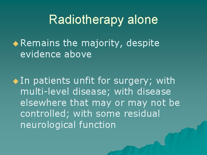 Radiotherapy alone u Remains the majority, despite evidence above u In patients unfit for