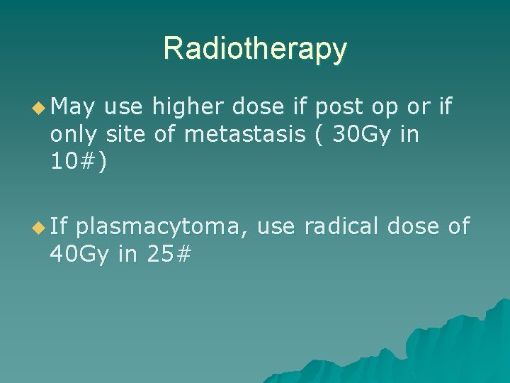 Radiotherapy u May use higher dose if post op or if only site of