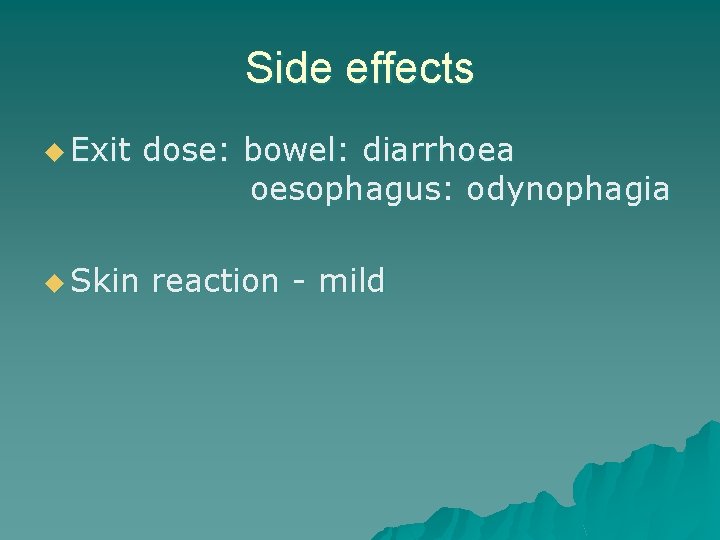 Side effects u Exit u Skin dose: bowel: diarrhoea oesophagus: odynophagia reaction - mild