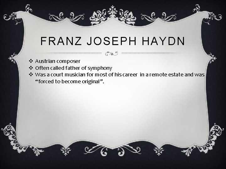 FRANZ JOSEPH HAYDN v Austrian composer v Often called father of symphony v Was