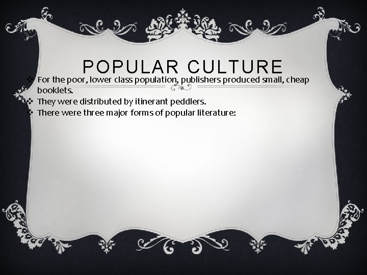 POPULAR CULTURE v For the poor, lower class population, publishers produced small, cheap booklets.