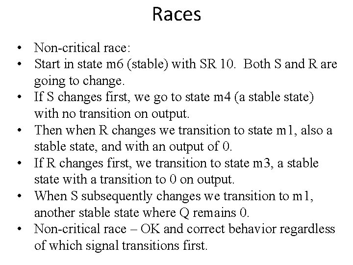 Races • Non-critical race: • Start in state m 6 (stable) with SR 10.