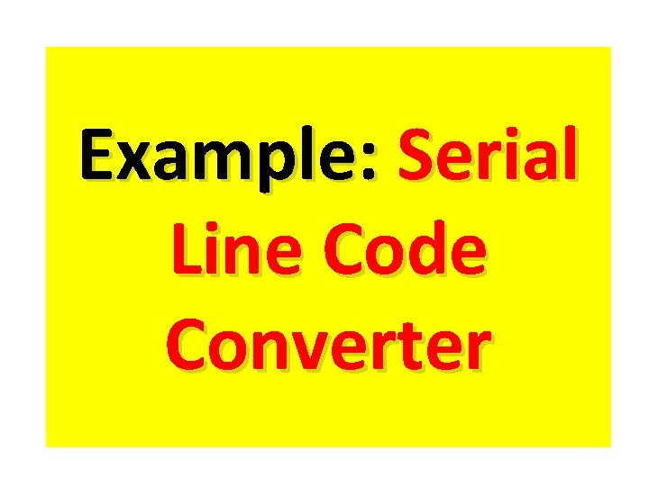 Example: Serial Line Code Converter 