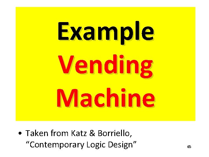 Example Vending Machine • Taken from Katz & Borriello, “Contemporary Logic Design” 65 